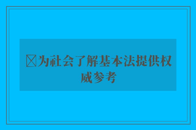 ﻿为社会了解基本法提供权威参考