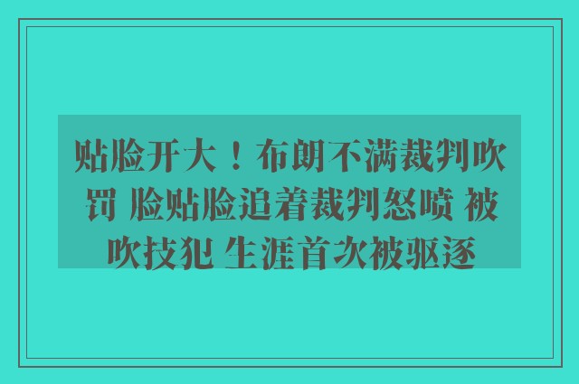 贴脸开大！布朗不满裁判吹罚 脸贴脸追着裁判怒喷 被吹技犯 生涯首次被驱逐