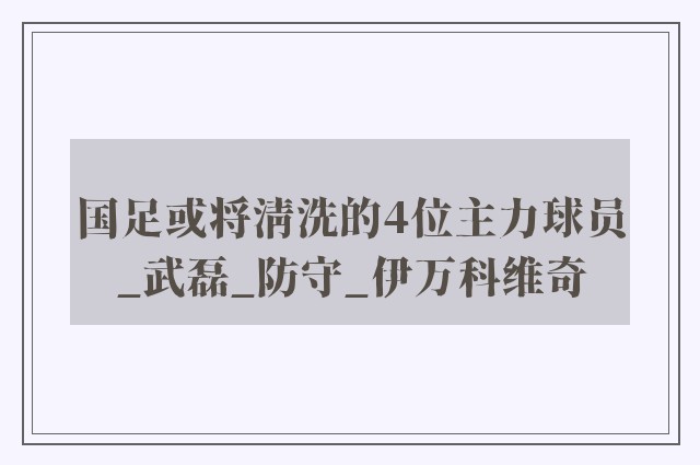 国足或将清洗的4位主力球员_武磊_防守_伊万科维奇