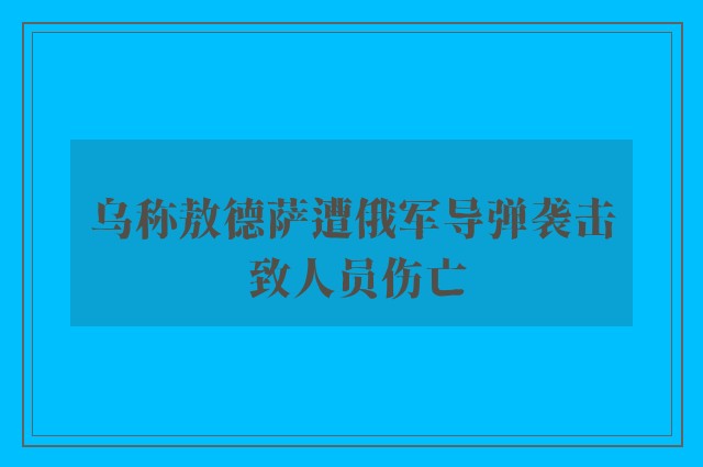 乌称敖德萨遭俄军导弹袭击 致人员伤亡