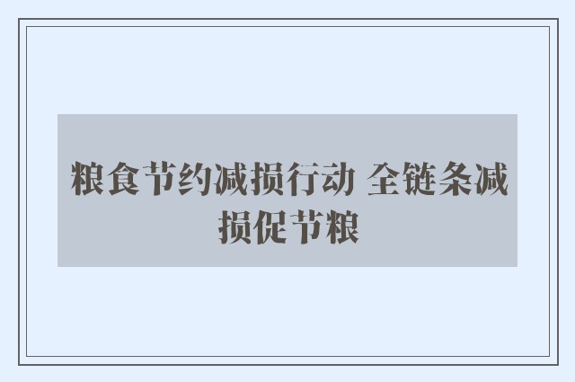 粮食节约减损行动 全链条减损促节粮