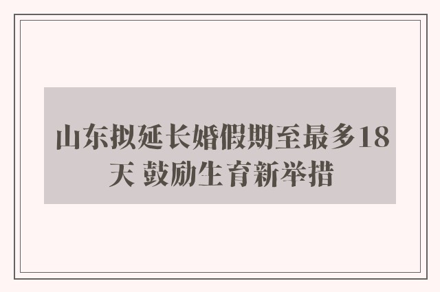 山东拟延长婚假期至最多18天 鼓励生育新举措