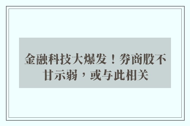 金融科技大爆发！券商股不甘示弱，或与此相关